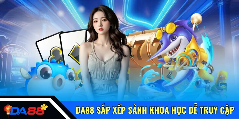 Da88 sắp xếp sảnh khoa học dễ truy cập