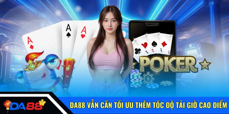 Da88 vẫn cần tối ưu thêm tốc độ tải giờ cao điểm