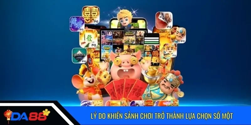 Lý do khiến sảnh chơi trở thành lựa chọn số một