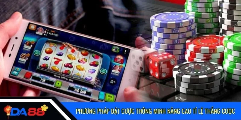 Phương pháp đặt cược thông minh nâng cao tỉ lệ thắng cược