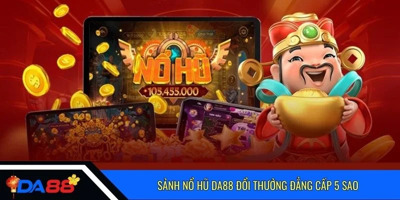 Sảnh nổ hũ Da88 đổi thưởng đẳng cấp 5 sao