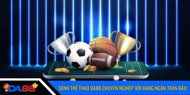 Sảnh thể thao Da88 chuyên nghiệp với hàng ngàn trận đấu